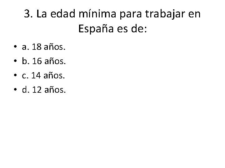 3. La edad mínima para trabajar en España es de: • • a. 18