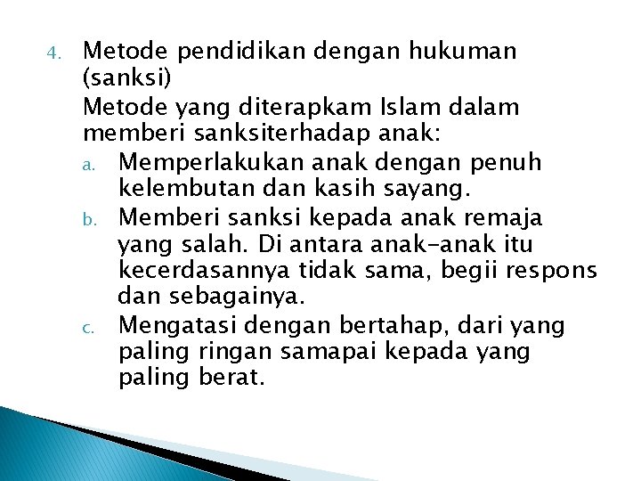 4. Metode pendidikan dengan hukuman (sanksi) Metode yang diterapkam Islam dalam memberi sanksiterhadap anak: