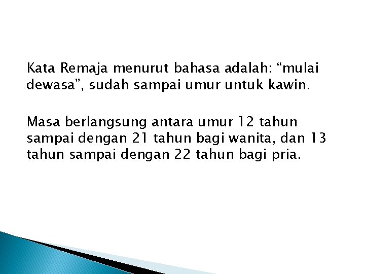 Kata Remaja menurut bahasa adalah: “mulai dewasa”, sudah sampai umur untuk kawin. Masa berlangsung