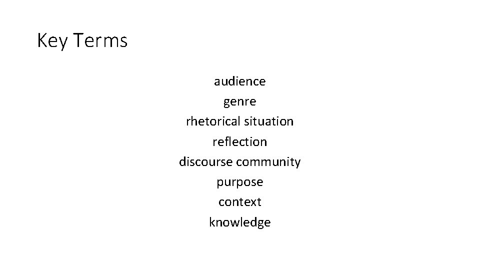 Key Terms audience genre rhetorical situation reflection discourse community purpose context knowledge 