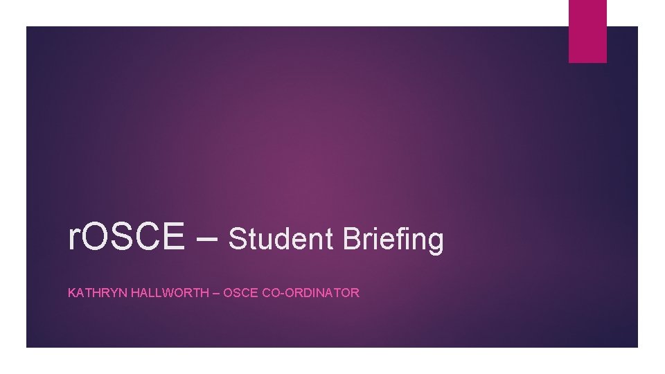 r. OSCE – Student Briefing KATHRYN HALLWORTH – OSCE CO-ORDINATOR 