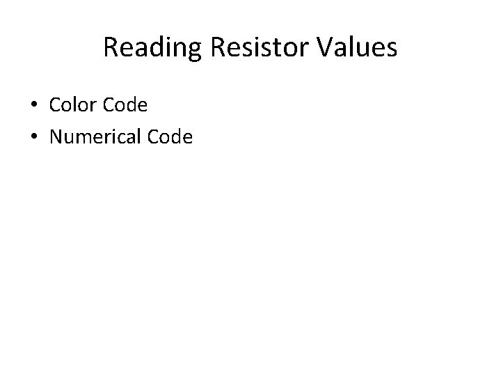 Reading Resistor Values • Color Code • Numerical Code 