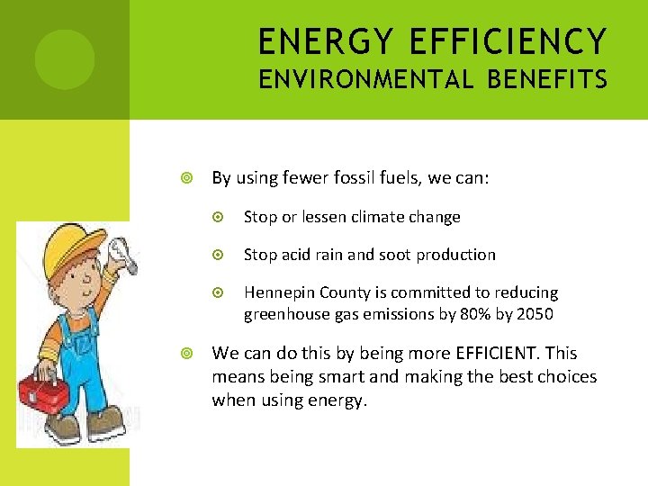 ENERGY EFFICIENCY ENVIRONMENTAL BENEFITS By using fewer fossil fuels, we can: Stop or lessen