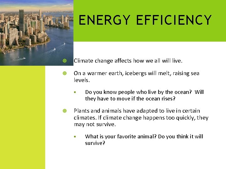 ENERGY EFFICIENCY Climate change affects how we all will live. On a warmer earth,