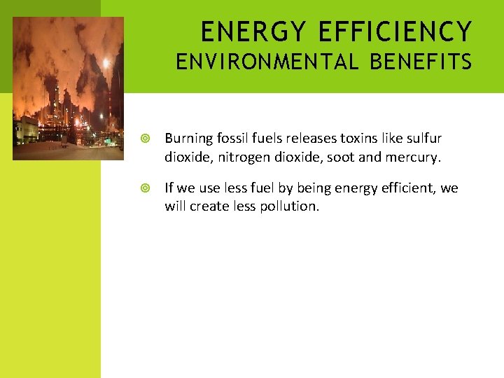 ENERGY EFFICIENCY ENVIRONMENTAL BENEFITS Burning fossil fuels releases toxins like sulfur dioxide, nitrogen dioxide,