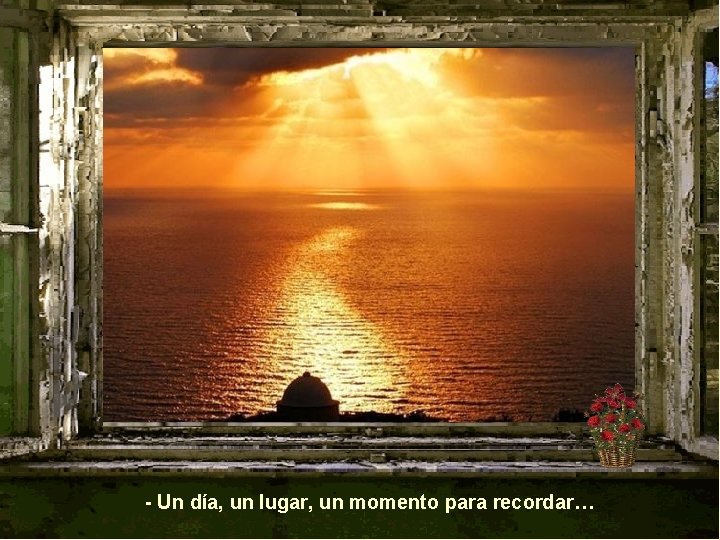 - Un día, un lugar, un momento para recordar… 