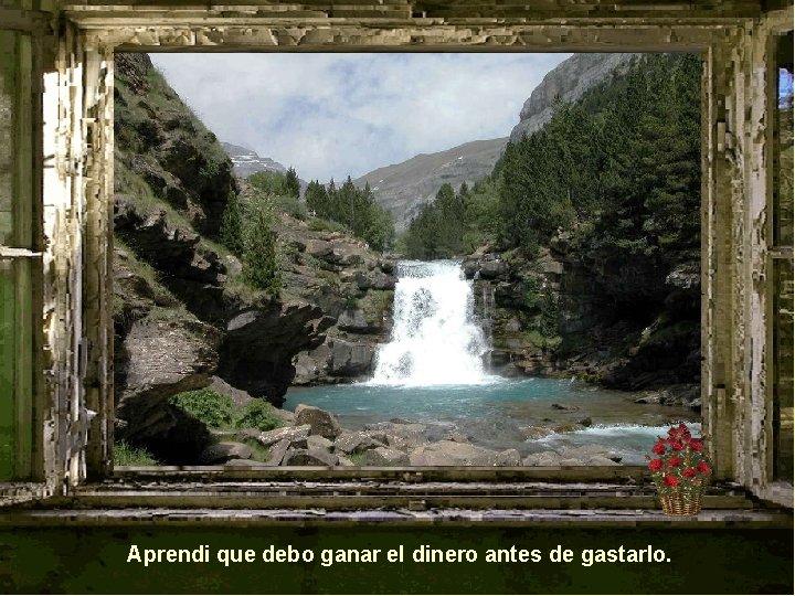 Aprendi que debo ganar el dinero antes de gastarlo. 