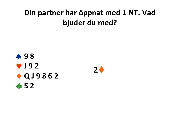 Din partner har öppnat med 1 NT. Vad bjuder du med? 98 J 92