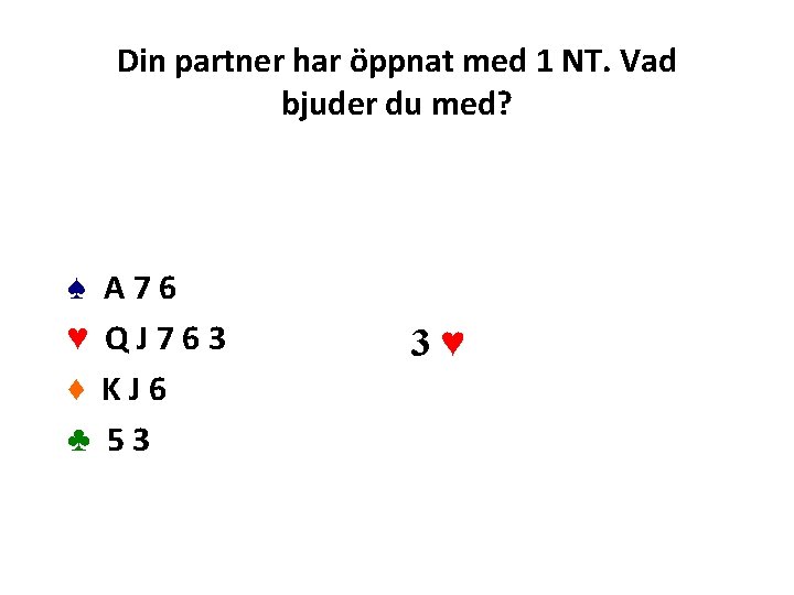 Din partner har öppnat med 1 NT. Vad bjuder du med? ♠ ♥ ♦