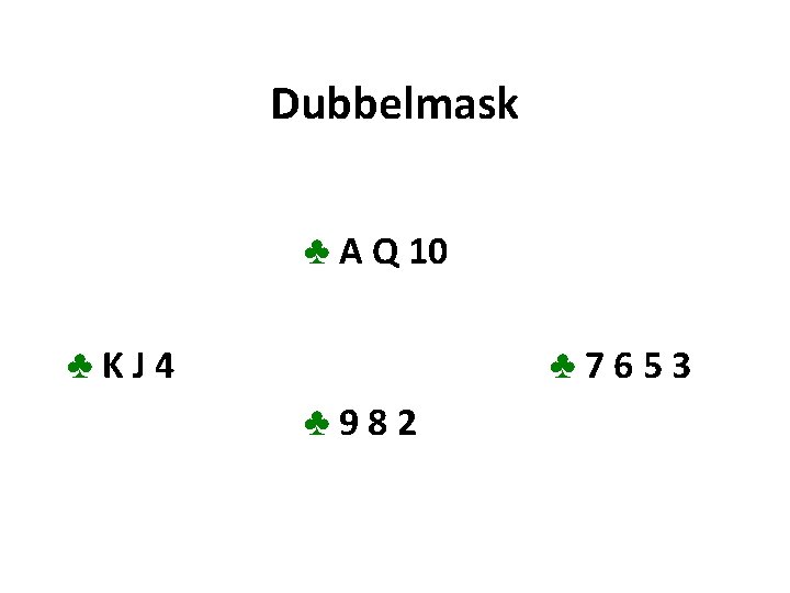 Dubbelmask ♣ A Q 10 ♣KJ 4 ♣ 7653 ♣ 982 