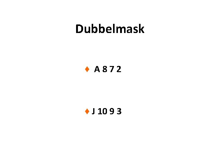 Dubbelmask ♦ A 872 ♦ J 10 9 3 