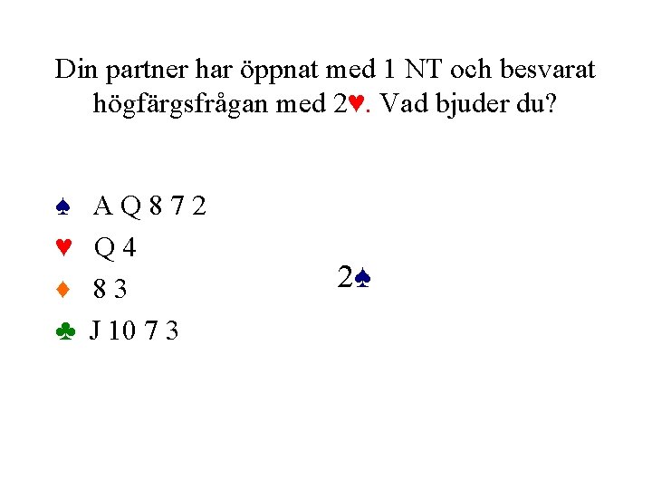 Din partner har öppnat med 1 NT och besvarat högfärgsfrågan med 2♥. Vad bjuder