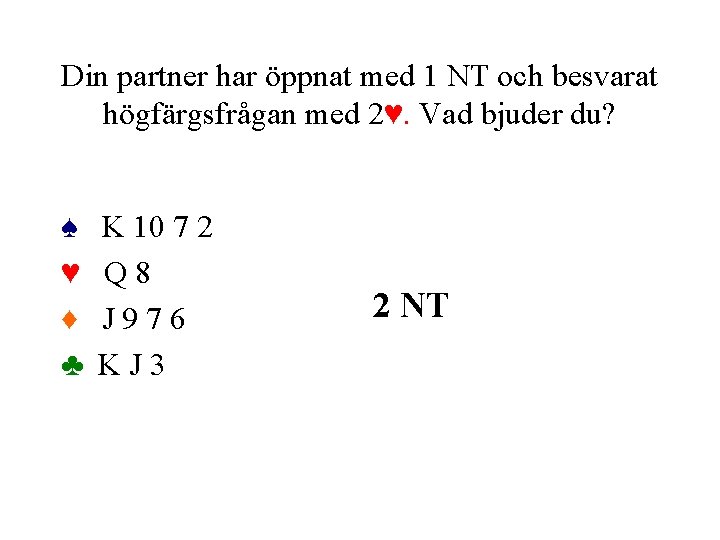 Din partner har öppnat med 1 NT och besvarat högfärgsfrågan med 2♥. Vad bjuder