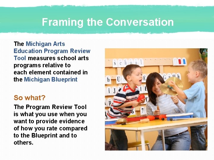 Framing the Conversation The Michigan Arts Education Program Review Tool measures school arts programs