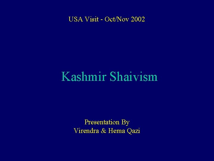 USA Visit - Oct/Nov 2002 Kashmir Shaivism Presentation By Virendra & Hema Qazi 