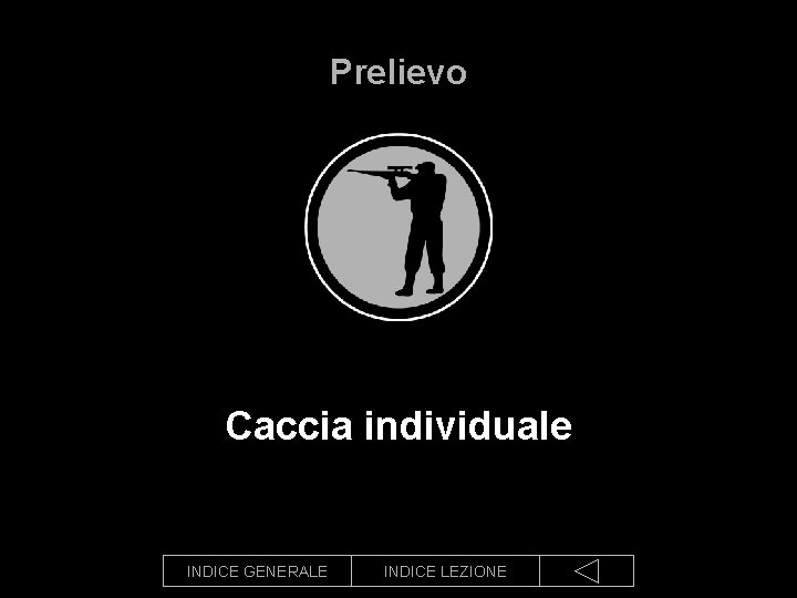 Prelievo Caccia individuale INDICE GENERALE INDICE LEZIONE 