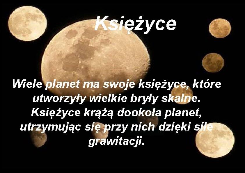 Księżyce Wiele planet ma swoje księżyce, które utworzyły wielkie bryły skalne. Księżyce krążą dookoła