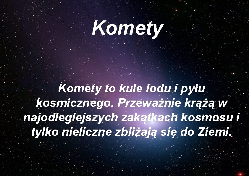 Komety to kule lodu i pyłu kosmicznego. Przeważnie krążą w najodleglejszych zakątkach kosmosu i