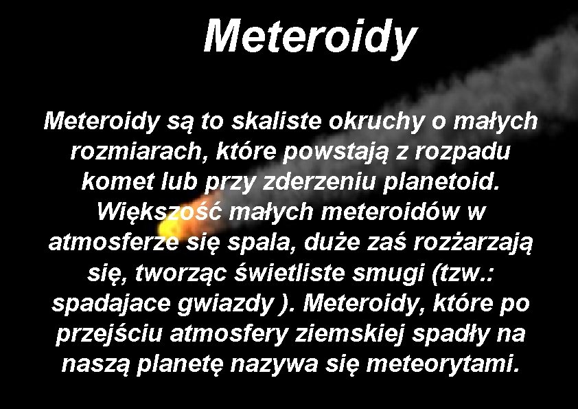 Meteroidy są to skaliste okruchy o małych rozmiarach, które powstają z rozpadu komet lub