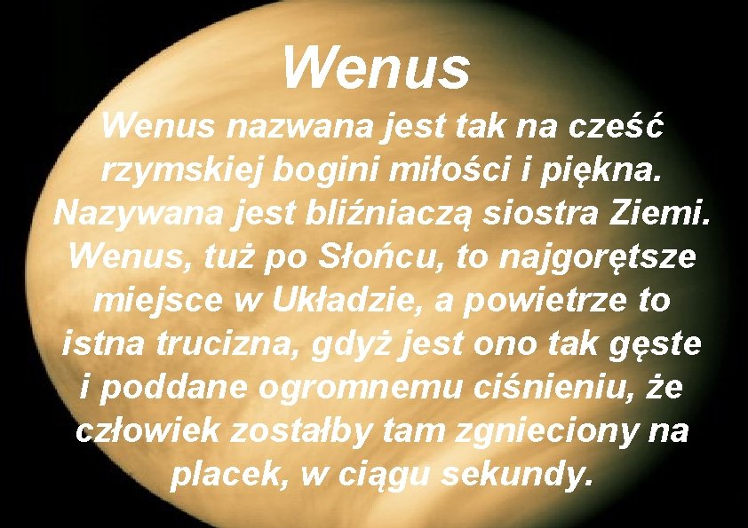 Wenus nazwana jest tak na cześć rzymskiej bogini miłości i piękna. Nazywana jest bliźniaczą