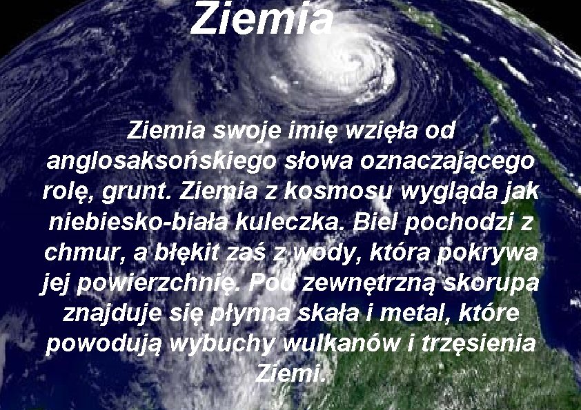 Ziemia swoje imię wzięła od anglosaksońskiego słowa oznaczającego rolę, grunt. Ziemia z kosmosu wygląda