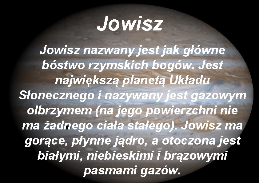 Jowisz nazwany jest jak główne bóstwo rzymskich bogów. Jest największą planetą Układu Słonecznego i