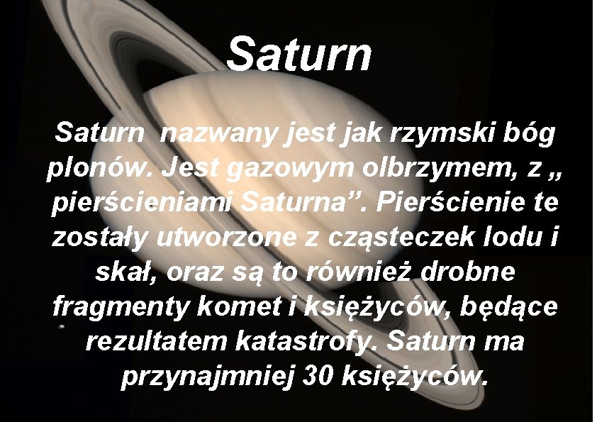 Saturn nazwany jest jak rzymski bóg plonów. Jest gazowym olbrzymem, z „ pierścieniami Saturna”.