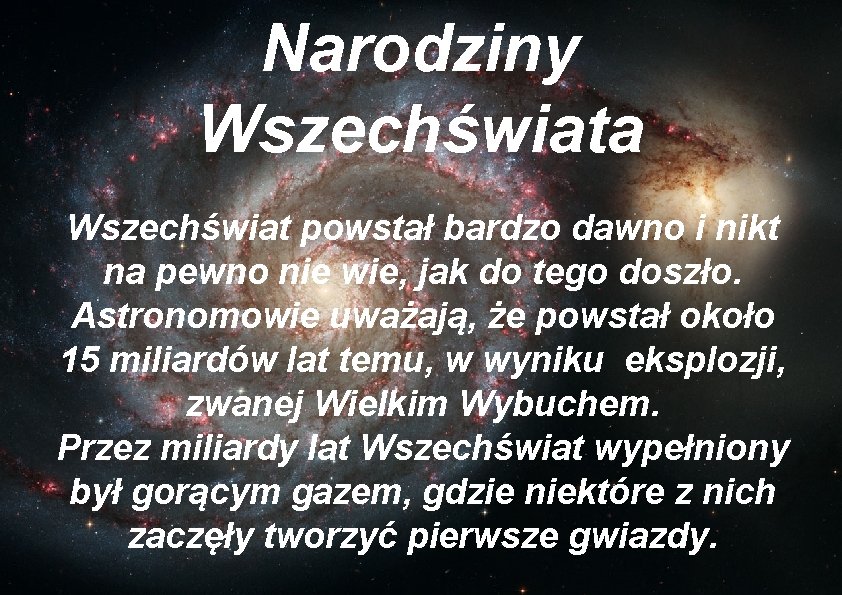 Narodziny Wszechświata Wszechświat powstał bardzo dawno i nikt na pewno nie wie, jak do