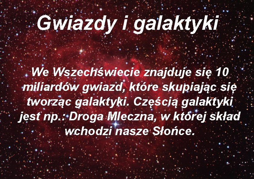 Gwiazdy i galaktyki We Wszechświecie znajduje się 10 miliardów gwiazd, które skupiając się tworząc