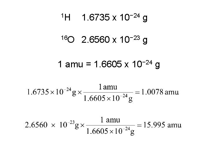 1 H 1. 6735 x 10− 24 g 16 O 2. 6560 x 10−