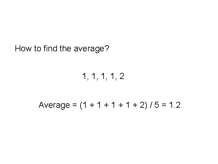 How to find the average? 1, 1, 2 Average = (1 + 1 +