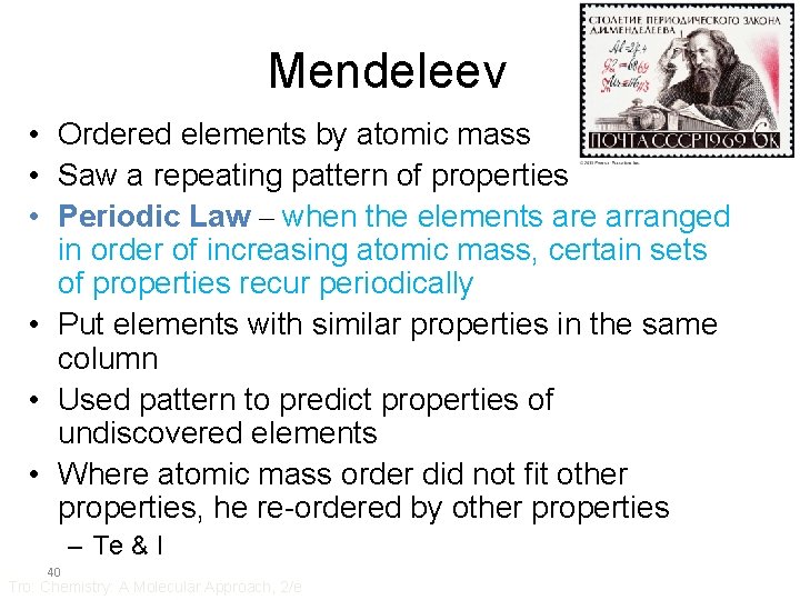 Mendeleev • Ordered elements by atomic mass • Saw a repeating pattern of properties
