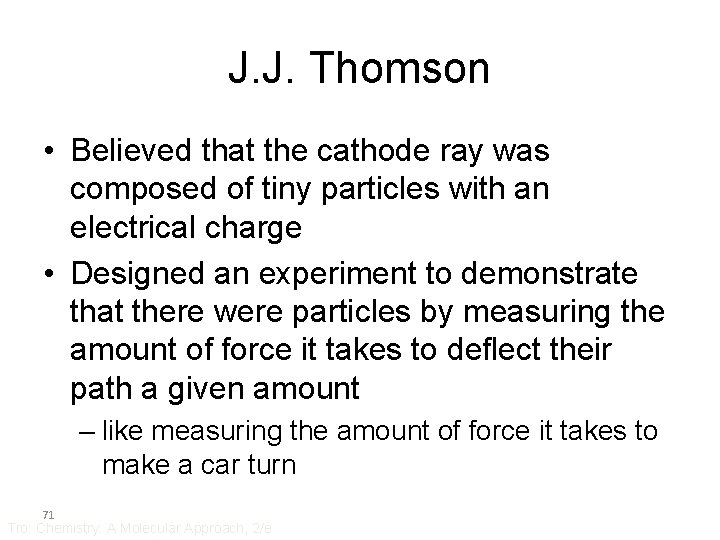 J. J. Thomson • Believed that the cathode ray was composed of tiny particles