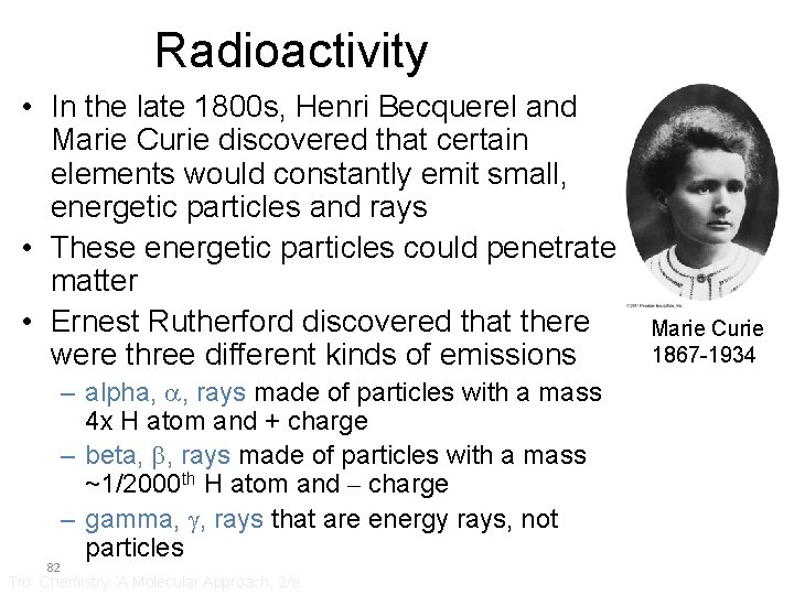 Radioactivity • In the late 1800 s, Henri Becquerel and Marie Curie discovered that