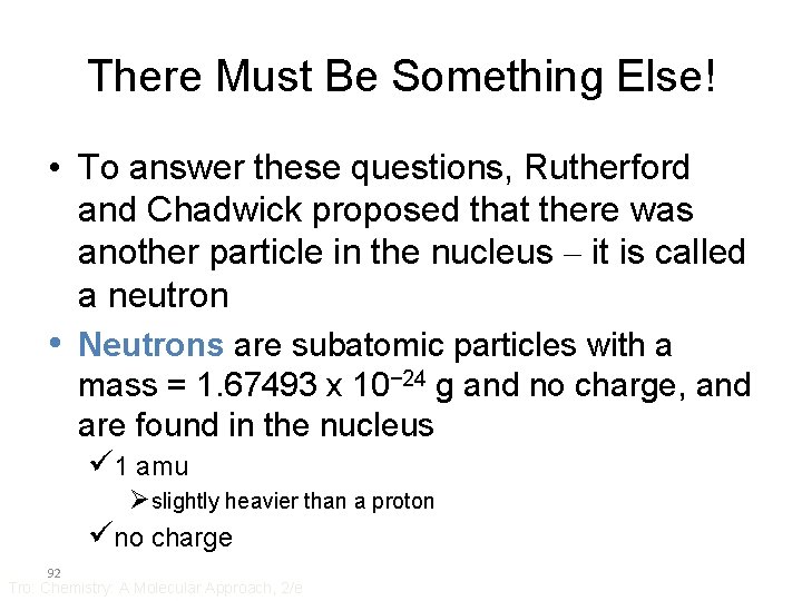 There Must Be Something Else! • To answer these questions, Rutherford and Chadwick proposed