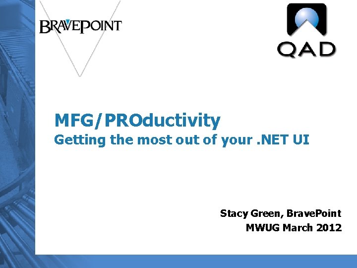 MFG/PROductivity Getting the most out of your. NET UI Stacy Green, Brave. Point MWUG