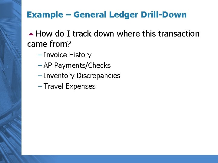 Example – General Ledger Drill-Down 5 How do I track down where this transaction