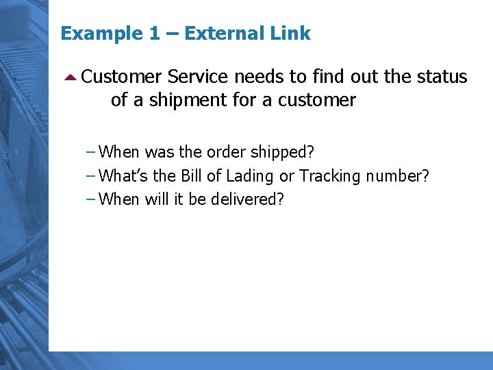 Example 1 – External Link 5 Customer Service needs to find out the status