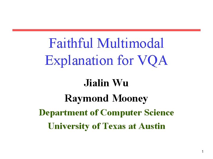 Faithful Multimodal Explanation for VQA Jialin Wu Raymond Mooney Department of Computer Science University