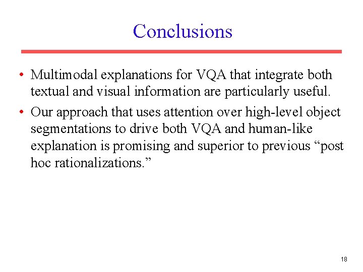 Conclusions • Multimodal explanations for VQA that integrate both textual and visual information are