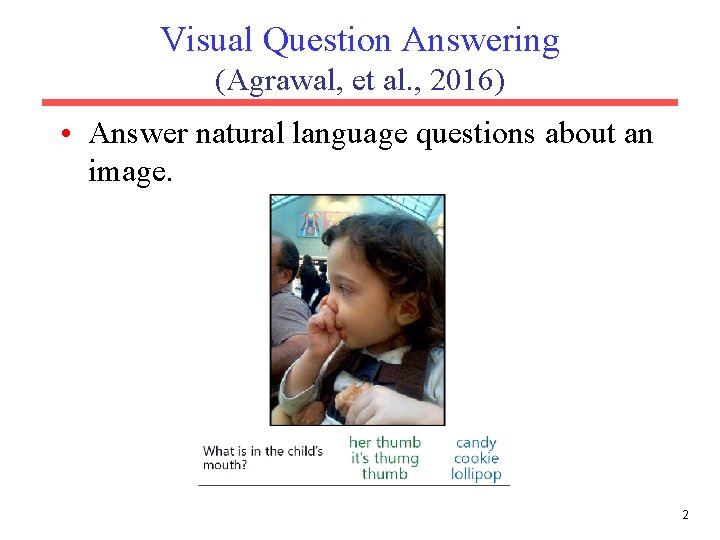 Visual Question Answering (Agrawal, et al. , 2016) • Answer natural language questions about