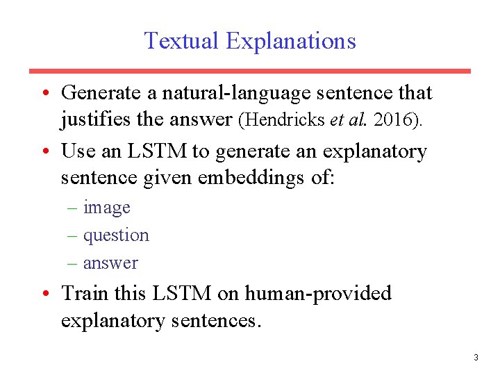 Textual Explanations • Generate a natural-language sentence that justifies the answer (Hendricks et al.