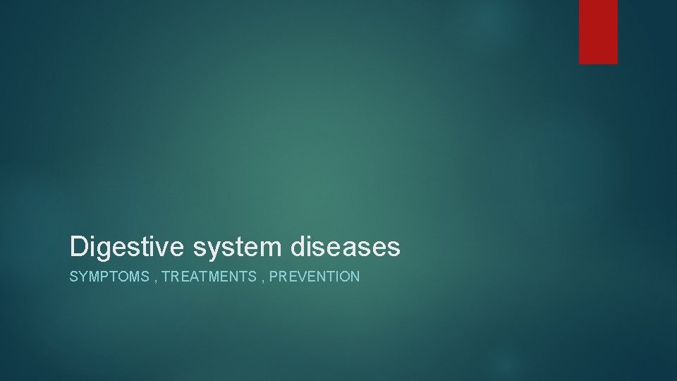 Digestive system diseases SYMPTOMS , TREATMENTS , PREVENTION Digestive system diseases SYMPTOMS , TREATMENTS , PREVENTION