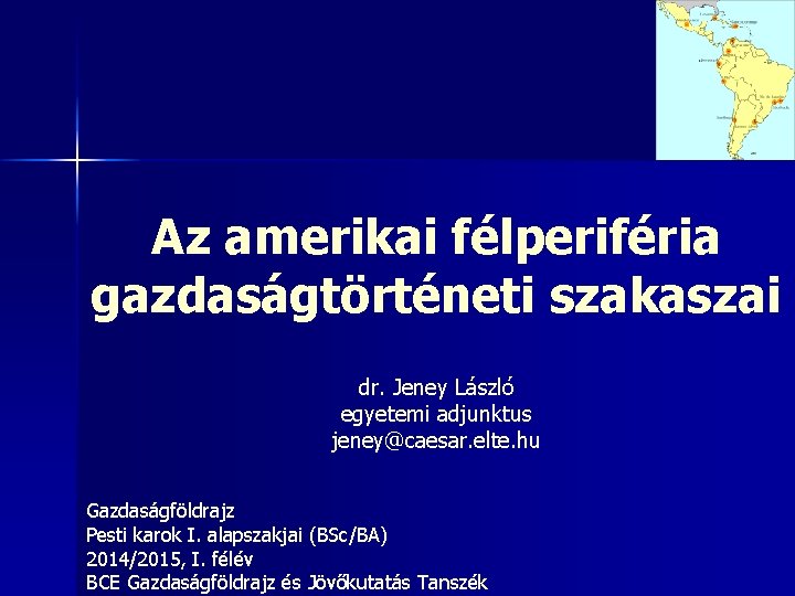 Az amerikai félperiféria gazdaságtörténeti szakaszai dr. Jeney László egyetemi adjunktus jeney@caesar. elte. hu Gazdaságföldrajz