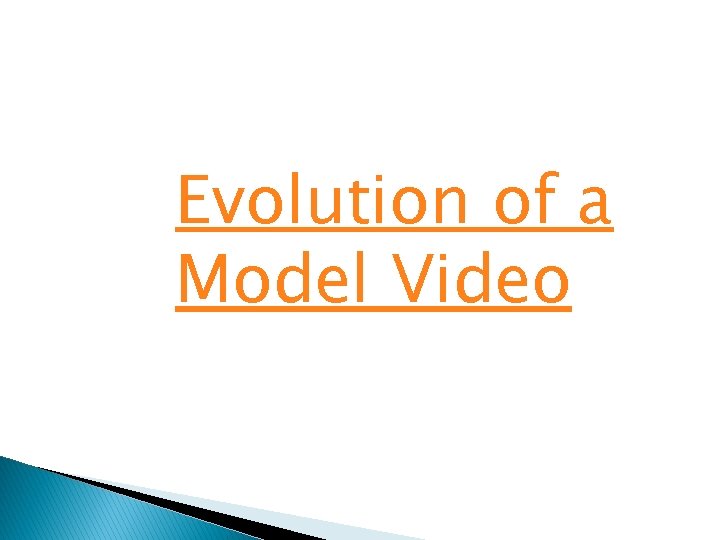 Evolution of a Model Video 
