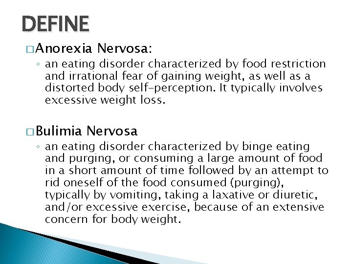 DEFINE � Anorexia Nervosa: ◦ an eating disorder characterized by food restriction and irrational
