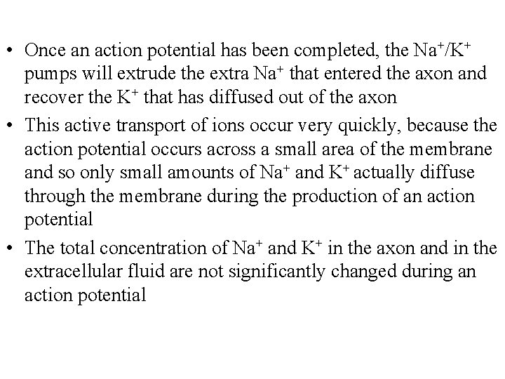  • Once an action potential has been completed, the Na+/K+ pumps will extrude