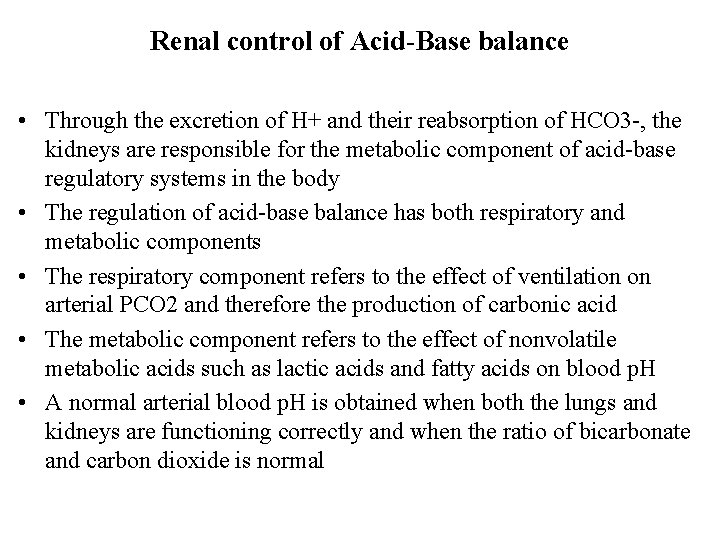 Renal control of Acid-Base balance • Through the excretion of H+ and their reabsorption