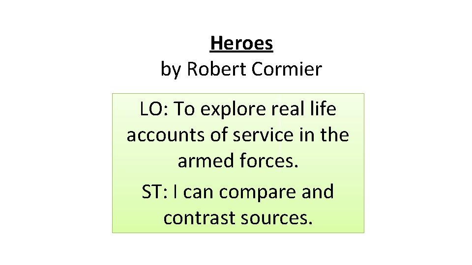 Heroes by Robert Cormier LO: To explore real life accounts of service in the