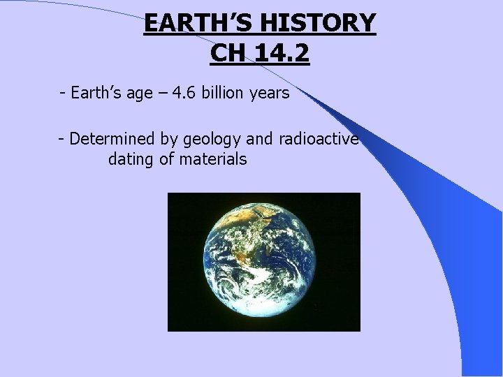 EARTH’S HISTORY CH 14. 2 - Earth’s age – 4. 6 billion years -